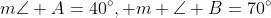 m\angle A=40^{\circ}, m \angle B=70^{\circ}