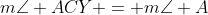 m\angle ACY = m\angle A