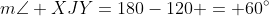 m\angle XJY=180-120 = 60^{\circ}