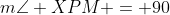 m\angle XPM = 90
