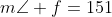 m\angle f=151