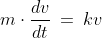 m\cdot\frac{dv}{dt}\:=\:kv