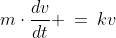 m\cdot\frac{dv}{dt} \:=\:kv