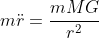 m\ddot{r}=\frac{mMG}{r^{2}}