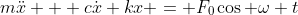 m\ddot{x} + c\dot{x}+kx = F_0\cos \omega t