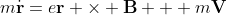 m\dot{\textbf{r}}=e\textbf{r} \times \textbf{B} + m\textbf{V}