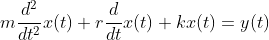 m\frac{d^2}{dt^2}x(t)+r\frac{d}{dt}x(t)+kx(t)=y(t)