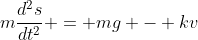 m\frac{d^2s}{dt^2} = mg - kv