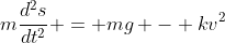 m\frac{d^2s}{dt^2} = mg - kv^2