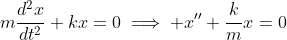 m\frac{d^2x}{dt^2}+kx=0\implies x''+\frac{k}{m}x=0