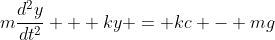 m\frac{d^2y}{dt^2} + ky = kc - mg