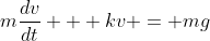 m\frac{dv}{dt} + kv = mg