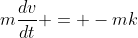 m\frac{dv}{dt} = -mk