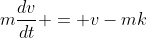 m\frac{dv}{dt} = v-mk