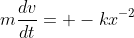 m\frac{dv}{dt}= -kx^{-2}