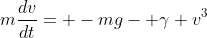 m\frac{dv}{dt}= -mg- \gamma v^3
