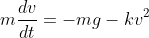 m\frac{dv}{dt}=-mg-kv^2