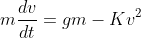 m\frac{dv}{dt}=gm-Kv^2