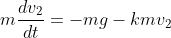 m\frac{dv_2}{dt}=-mg-kmv_2