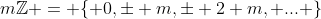 m\mathbb{Z} = \{ 0,\pm m,\pm 2 m, ... \}