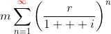 m\sum_{n=1}^{{\color{red}\infty}}\left(\frac{r}{1+  i}\right)^n