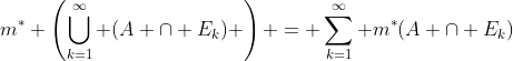 m^* \left(\displaystyle\bigcup_{k=1}^{\infty} (A \cap E_k) \right) = \displaystyle\sum_{k=1}^{\infty} m^*(A \cap E_k)