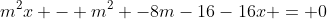 m^{2}x - m^{2} -8m-16-16x = 0