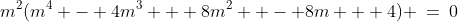 m^2(m^4 - 4m^3 + 8m^2  - 8m + 4) \:=\:0