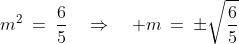 m^2\:=\:\frac{6}{5}\quad\Rightarrow\quad m\:=\:\pm\sqrt\frac{6}{5}