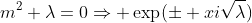 m^2+\lambda=0\Rightarrow \exp(\pm xi\sqrt{\lambda})