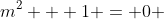 m^2 + 1 = 0 