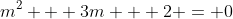 m^2 + 3m + 2 = 0