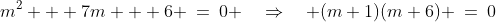 m^2 + 7m + 6 \:=\:0 \quad\Rightarrow\quad (m+1)(m+6) \:=\:0