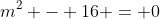 m^2 - 16 = 0