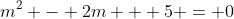 m^2 - 2m + 5 = 0