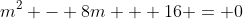 m^2 - 8m + 16 = 0