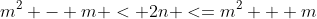 m^2 - m < 2n <=m^2 + m