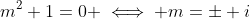 m^2+1=0 \iff m=\pm i