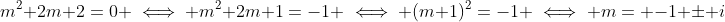m^2+2m+2=0 \iff m^2+2m+1=-1 \iff (m+1)^2=-1 \iff m= -1 \pm i