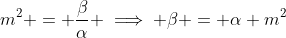 m^2 = \frac{\beta}{\alpha} \implies \beta = \alpha m^2