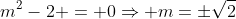 m^2-2 = 0\Rightarrow m=\pm\sqrt2
