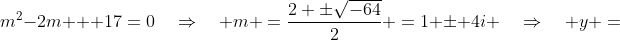 m^2-2m + 17\:=\:0\quad\Rightarrow\quad m \:=\:\frac{2 \pm\sqrt{-64}}{2} \:=\:1 \pm 4i \quad\Rightarrow\quad y \:=