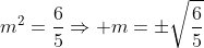 m^2=\frac{6}{5}\Rightarrow m=\pm\sqrt\frac{6}{5}