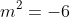 m^2=-6
