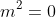 m^2=0