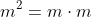 m^2=m\cdot{m}