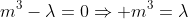 m^3-\lambda=0\Rightarrow m^3=\lambda