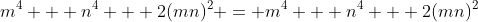 m^4 + n^4 + 2(mn)^2 = m^4 + n^4 + 2(mn)^2