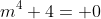 m^4+4= 0