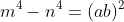 m^4-n^4=(ab)^2